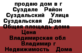 продаю дом в г. Суздале › Район ­ Суздальский › Улица ­ Суздальская › Дом ­ 29 › Общая площадь дома ­ 30 › Цена ­ 3 500 000 - Владимирская обл., Владимир г. Недвижимость » Дома, коттеджи, дачи продажа   